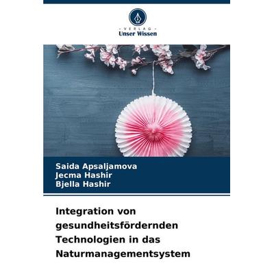 Integration von gesundheitsfördernden Technologien in das Naturmanagementsystem, Taschenbuch von Saida Apsaljamova,Jecma Hashir,Bjella Hashir, Verlag