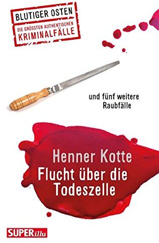Henner Kotte - Flucht über die Todeszelle: und fünf weitere Raubfälle (Blutiger Osten) - Preis vom 11.10.2026 15:43:13 h