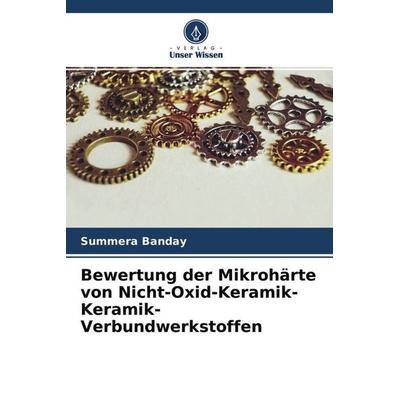 Bewertung der Mikrohärte von Nicht-Oxid-Keramik-Keramik-Verbundwerkstoffen, Taschenbuch von Summera Banday, Verlag Unser Wissen, 978-620-4-50873-3