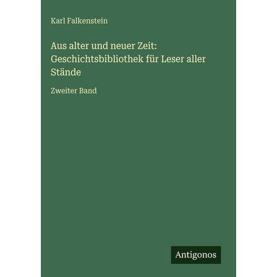 Aus alter und neuer Zeit: Geschichtsbibliothek für Leser aller Stände, Gebundene Ausgabe von Karl Falkenstein, Antigonos Verlag, 978-3-386-30016-2