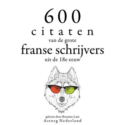 600 citaten van de grote Franse schrijvers uit de 18e eeuw - Voltaire,Jean Jaques Rousseau,Denis Diderot,Alexis Caron de Beaumarchais,Nicolas de