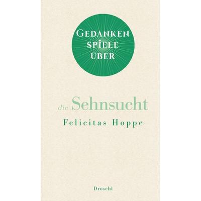 Gedankenspiele über die Sehnsucht, Gebundene Ausgabe von Felicitas Hoppe, Literaturverlag Droschl, 978-3-99059-109-3