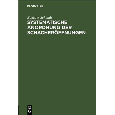 Systematische Anordnung der Schacheröffnungen, Gebundene Ausgabe von Eugen v. Schmidt, De Gruyter, 978-3-11-262447-0