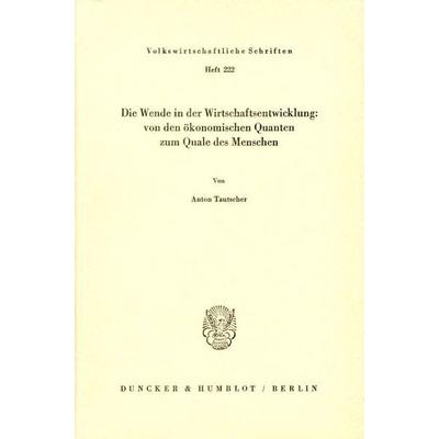 Die Wende in der Wirtschaftsentwicklung: von den ökonomischen Quanten zum Quale des Menschen., Taschenbuch von Anton Tautscher, Duncker & Humblot,