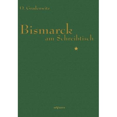 Gradenwitz, O: Bismarck am Schreibtisch, Taschenbuch von Otto Gradenwitz, Severus Verlag, 978-3-86347-407-2