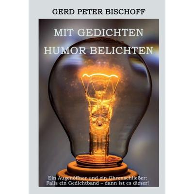Mit Gedichten Humor belichten, Taschenbuch von Gerd Peter Bischoff, Tredition, 978-3-7323-7816-6