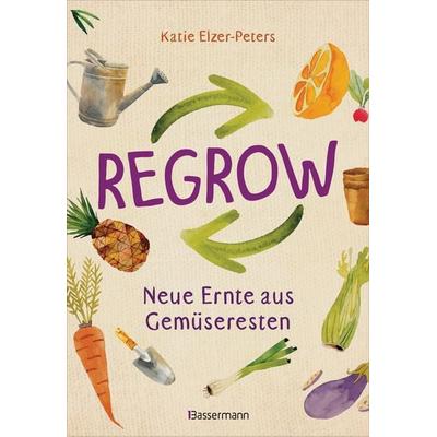 Regrow: Neue Ernte aus Gemüseresten - Von Avocado bis Zwiebel. Die unkomplizierte Nachzucht aus Samen, Wurzeln, Stängeln oder Blättern, Taschenbuch