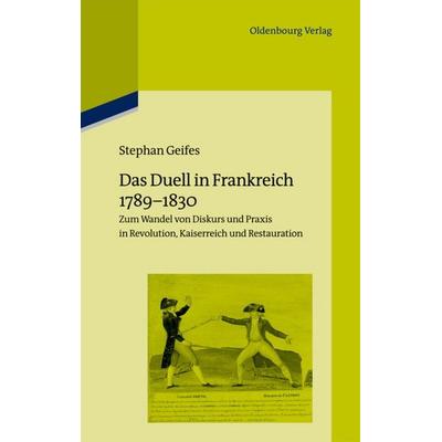 Das Duell in Frankreich 1789-1830, Gebundene Ausgabe von Stephan Geifes, De Gruyter Oldenbourg, 978-3-486-73588-8