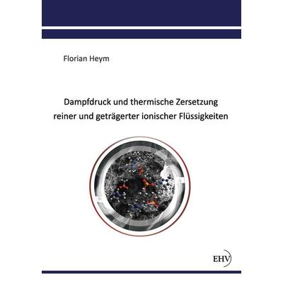 Dampfdruck und thermische Zersetzung reiner und geträgerter ionischer Flüssigkeiten, Paperback von Florian Heym, Europäischer Hochschulverlag,