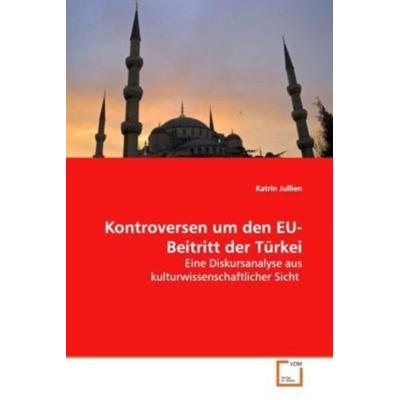 Jullien, K: Kontroversen um den EU-Beitritt der Türkei, Taschenbuch von Katrin Jullien, VDM, 978-3-639-09995-9