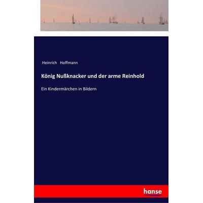 König Nußknacker und der arme Reinhold, Taschenbuch von Heinrich Hoffmann, Hansebooks, 978-3-337-35251-6