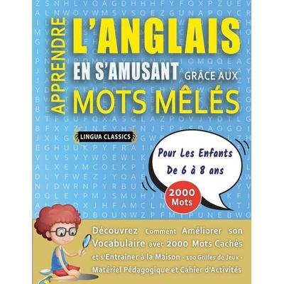 APPRENDRE L'ANGLAIS EN S'AMUSANT GRÂCE AUX MOTS MÊLÉS - POUR LES ENFANTS DE 6 À 8 ANS - Découvrez Comment Améliorer Son Vocabulaire Avec 2000 Mots