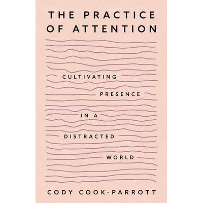 The Practice of Attention, Taschenbuch von Cody Cook-Parrott, Sounds True Inc, 978-1-64963-414-6