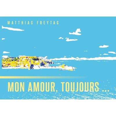 Mon amour, toujours ..., Gebundene Ausgabe von Matthias Freytag, BoD – Books on Demand, 978-3-7583-6234-7