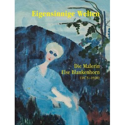 Eigensinnige Welten - Die Malerin Else Blankenhorn (1873-1920), Gebundene Ausgabe von Ingrid Beyme,Sabine Hohnholz,Sabine Kuehnle,Fréderik
