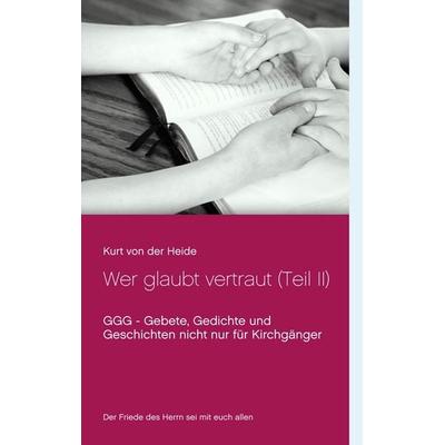 Wer glaubt vertraut (Teil II), Taschenbuch von Kurt der Heide, BoD – Books on Demand, 978-3-7322-4422-5