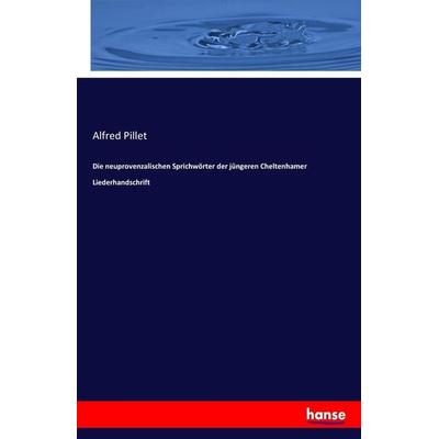 Die neuprovenzalischen Sprichwörter der jüngeren Cheltenhamer Liederhandschrift, Taschenbuch von Alfred Pillet, Hansebooks, 978-3-7447-3768-5