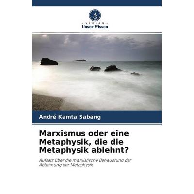 Marxismus oder eine Metaphysik, die die Metaphysik ablehnt?, Taschenbuch von André Kamta Sabang, Verlag Unser Wissen, 978-620-4-43669-2