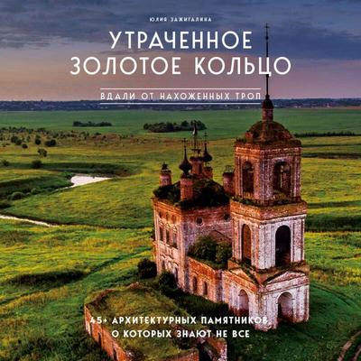 Utrachennoe Zolotoe koltso. 45+ arhitekturnyh pamyatnikov, o kotoryh znayut ne vse - Yuliya Zazhigalina, Audio, 9785042234460