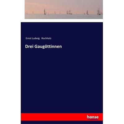 Drei Gaugöttinnen, Taschenbuch von Ernst Ludwig Rochholz, Hansebooks, 978-3-337-20040-4