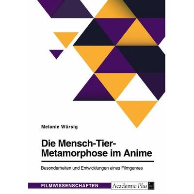 Die Mensch-Tier-Metamorphose im Anime. Besonderheiten und Entwicklungen eines Filmgenres, Taschenbuch von Melanie Würsig, GRIN, 978-3-346-77701-0