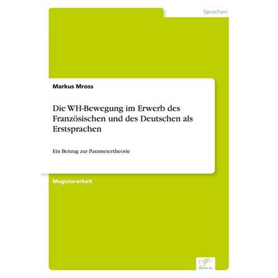Die WH-Bewegung im Erwerb des Französischen und des Deutschen als Erstsprachen, Taschenbuch von Markus Mross, GRIN, 978-3-8386-7691-3