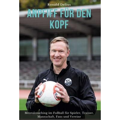 Anpfiff für den Kopf, Gebundene Ausgabe von Ronald Delius, Tredition, 978-3-347-20520-8