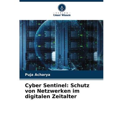 Cyber Sentinel: Schutz von Netzwerken im digitalen Zeitalter, Taschenbuch von Puja Acharya, Verlag Unser Wissen, 978-620-7-41796-4