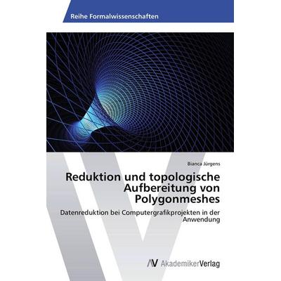 Reduktion und topologische Aufbereitung von Polygonmeshes, Taschenbuch von Bianca Jürgens, AV Akademikerverlag, 978-3-639-39843-4