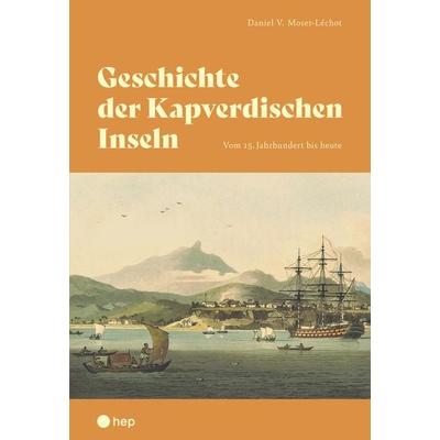 Geschichte der Kapverdischen Inseln, Taschenbuch von Daniel V. Moser-Léchot, Hep verlag, 978-3-0355-1922-8