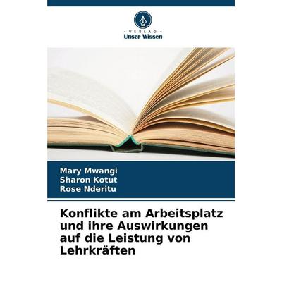 Konflikte am Arbeitsplatz und ihre Auswirkungen auf die Leistung von Lehrkräften, Taschenbuch von Mary Mwangi,Sharon Kotut,Rose Nderitu, Verlag Unser