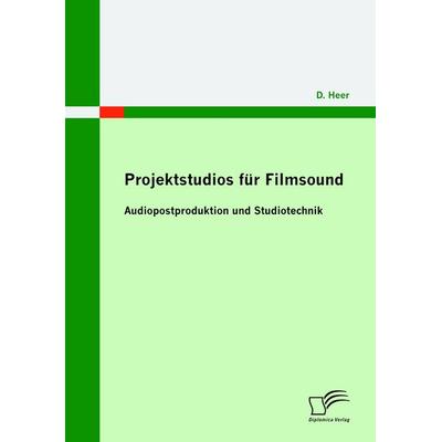 Projektstudios für Filmsound: Audiopostproduktion und Studiotechnik, Taschenbuch von D. Heer, Diplomica Verlag GmbH, 978-3-8366-9736-1