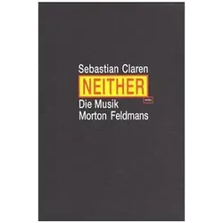 Neither. Die Musik Morton Feldmans, Fachbücher von Sebastian Claren
