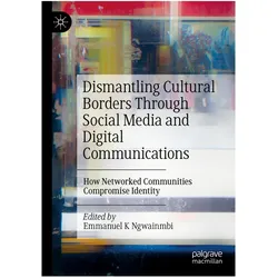 Dismantling Cultural Borders Through Social Media and Digital Communications, Fachbücher von Emmanuel K. Ngwainmbi