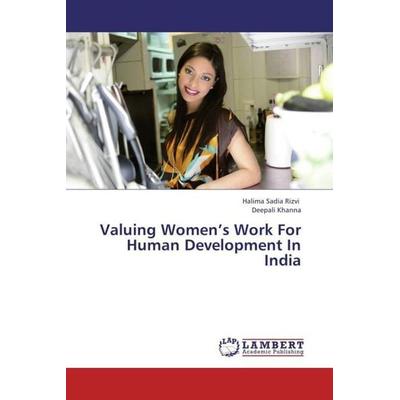 Rizvi, H: Valuing Women's Work For Human Development In Indi, Taschenbuch von Deepali Khanna,Halima Sadia Rizvi, LAP LAMBERT Academic Publishing,