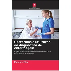 Obstáculos à utilização do diagnóstico de enfermagem, Ratgeber von Maurice Mba
