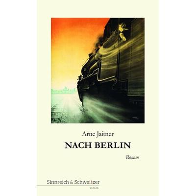 Nach Berlin, Taschenbuch von Arne Jaitner, Sinnreich & Schweitzer, 978-3-946283-05-8