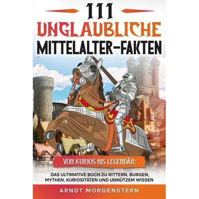 111 unglaubliche Mittelalter-Fakten, Taschenbuch von Arndt Morgenstern, Ambrosia Verlag, 978-3-690-33050-3