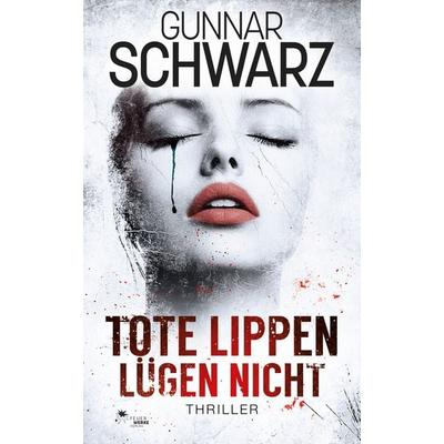 Tote Lippen lügen nicht (Thriller), Paperback von Gunnar Schwarz, FeuerWerke Verlag, 978-3-9895407-4-3
