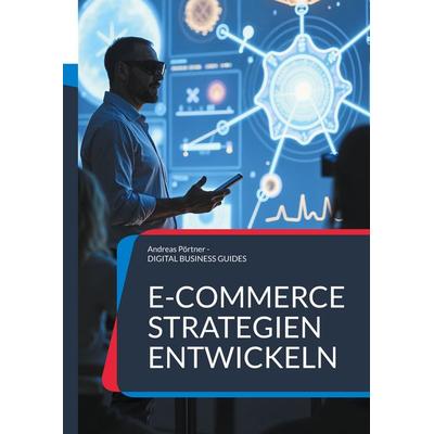 E-Commerce Strategien entwickeln, Taschenbuch von Andreas Pörtner, BoD – Books on Demand, 978-3-8192-2807-0