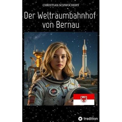 Der Weltraumbahnhof von Bernau, Taschenbuch von Christian Schwochert, Tredition, 978-3-384-85896-2