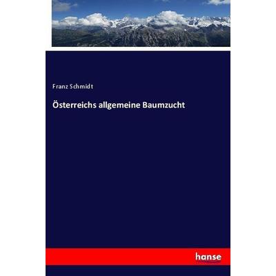 Österreichs allgemeine Baumzucht, Taschenbuch von Franz Schmidt, Hansebooks, 978-3-7436-4561-5