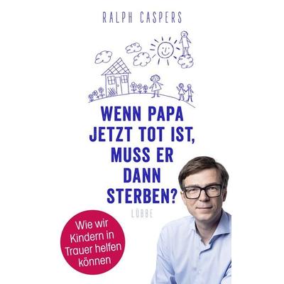 Wenn Papa jetzt tot ist, muss er dann sterben?, Gebundene Ausgabe von Ralph Caspers, Lübbe, 978-3-7857-2632-7