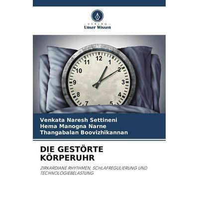 Die Gestörte Körperuhr, Taschenbuch von Venkata Naresh Settineni,Hema Manogna Narne,Thangabalan Boovizhikannan, Verlag Unser Wissen, 978-620-9-70655-4