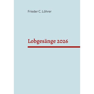 Lobgesänge 2026, Taschenbuch von Frieder C. Löhrer, BoD – Books on Demand, 978-3-695-17327-3