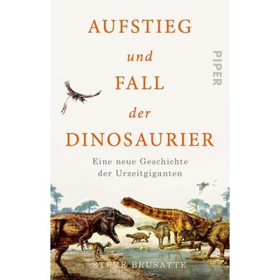 Aufstieg und Fall der Dinosaurier, Taschenbuch von Steve Brusatte, Piper Taschenbuch, 978-3-492-31625-5