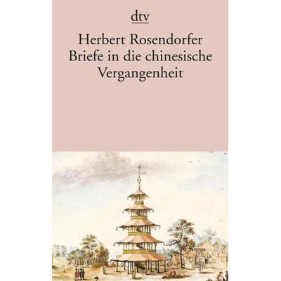 Briefe in die chinesische Vergangenheit, Taschenbuch von Herbert Rosendorfer, dtv
