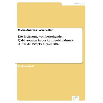 Die Ergänzung von bestehenden QM-Systemen in der Automobilindustrie durch die ISO/TS 16949:2002, Taschenbuch von Micha Andreas Harzenetter, GRIN,