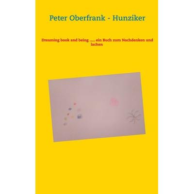 Dreaming book and being ..... ein Buch zum Nachdenken und lachen, Taschenbuch von Peter Oberfrank-Hunziker, BoD – Books on Demand, 978-3-7347-7394-5