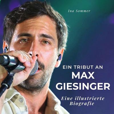 Ein Tribut an . Max Giesinger, Gebundene Ausgabe von Ina Sommer, BoD - Books on Demand, 978-3-7505-3704-0